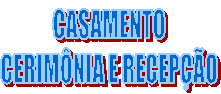 CASAMENTO
CERIM�NIA E RECEP��O