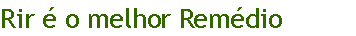 Caixa de texto: Rir � o melhor Rem�dio