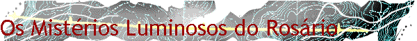 Os Mist�rios Luminosos do Ros�rio