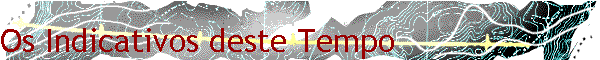 Os Indicativos deste Tempo