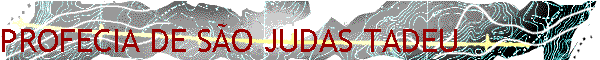 PROFECIA DE S�O JUDAS TADEU