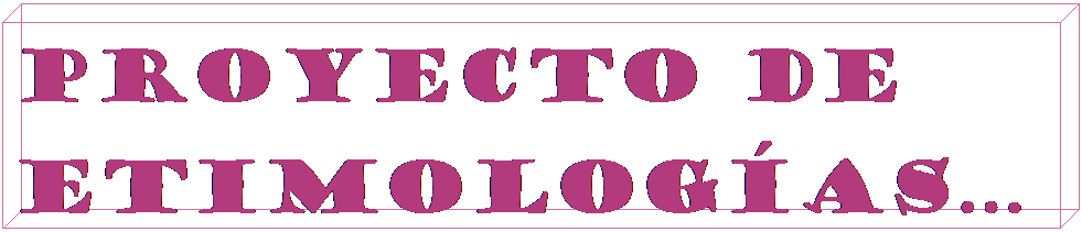 Cuadro de texto: Proyecto de etimolog�as�
