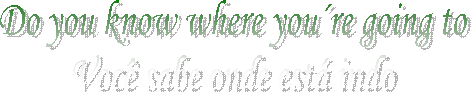Do you know where you�re going to
Voc� sabe onde est� indo