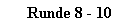 Runde 8 - 10