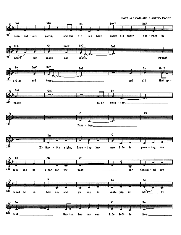 Martha's Catharsis Waltz - Lead Sheet, Page 3 of 4: ...scandalous parts. And the old men have known all their stories by heart, for years and years, through smiles and tears and all that appears to be passing. Passing. Martha sighs, knowing her new life is growing, now leaving no place for the past. The shrouded are crowded in boxes and going to wastepaper hell, at last. Martha has her own life left to live.