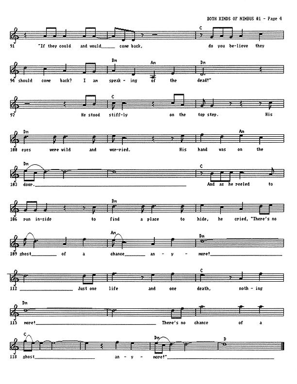 Both Kinds of Nimbus, #1 - Lead Sheet, Page 4 of 4: ''If they could and would come back, do you believe they should come back? I am speaking of the dead!'' He stood stiffly on the top step, his eyes were wild and worried, his hand was on the door. And as he reeled to run inside, to find a place to hide, he cried, ''There's no ghost of a chance anymore! Just one life and one death, nothing more! There's no chance of a ghost anymore!''