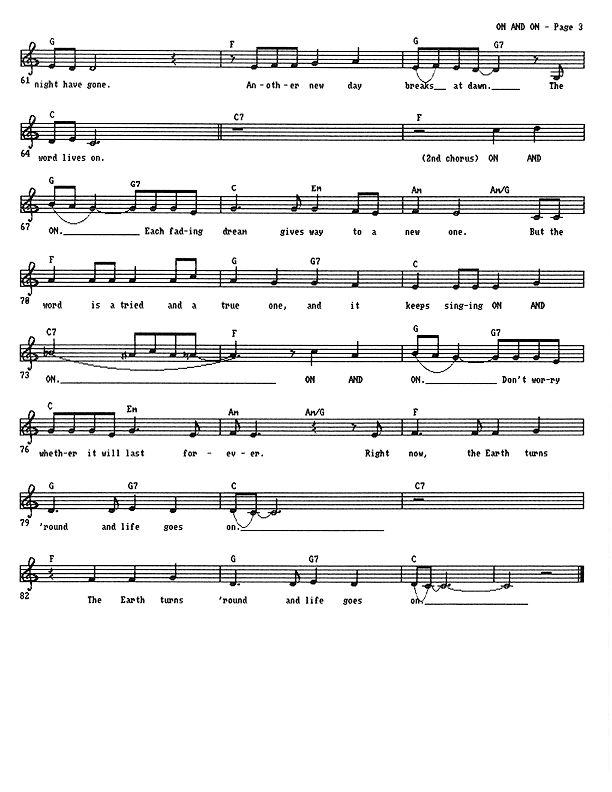 On and On (ad infinitum) - Lead Sheet, Page 3 of 3: ...night have gone. Another new day breaks at dawn. The word lives on. On and on � Each fading dream gives way to a new one. But the word is a tried and a true one. And it keeps singing on and on. On and on � Don't worry whether it will last forever. Right now the Earth turns 'round and life goes on. The Earth turns 'round and life goes on.