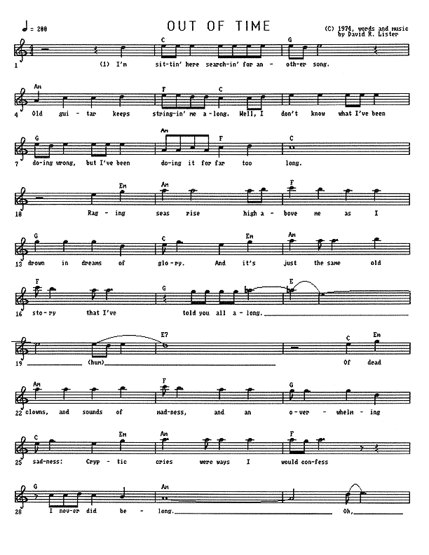 Out of Time - Lead Sheet, Page 1 of 3: I'm sitting here searching for another song. Old guitar keeps stringing me along. Well, I don't know what I've been doing wrong, but I've been doing it for far too long. Raging seas rise high above me as I drown in dreams of glory. And it's just the same old story that I've told you all along, of dead clowns and sounds of madness and an overwhelming sadness. Cryptic cries were ways I would confess I never did belong.