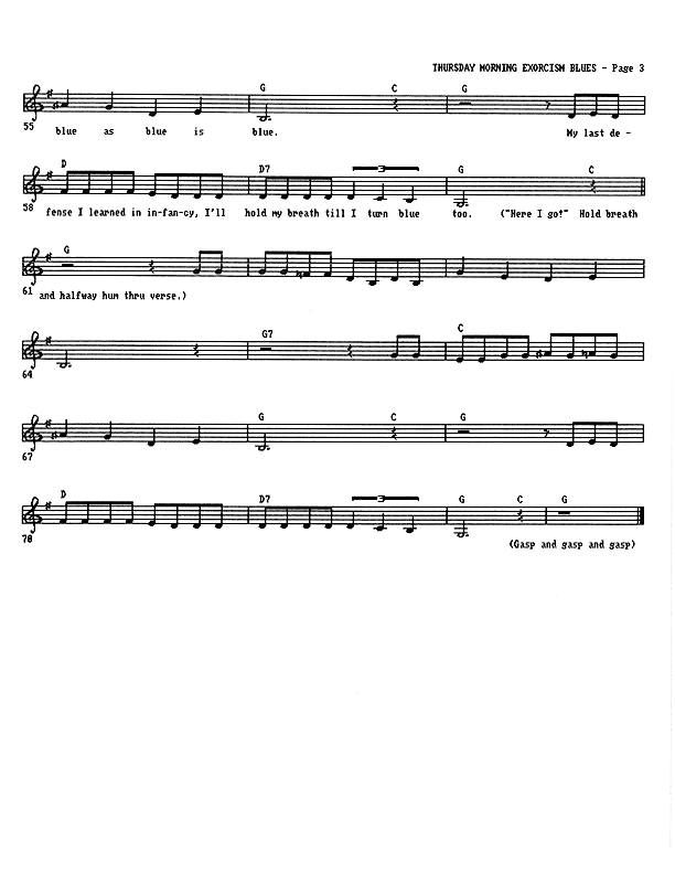 Thursday Morning Exorcism Blues - Lead Sheet, Page 3 of 3: ...blue. My last defense I learned in infancy, I'll hold my breath till I turn blue too. Here I go! (Intermittent grunting, as if straining to hold breath for 12 bars; then frantic gasping, followed by noisy collapse to floor)