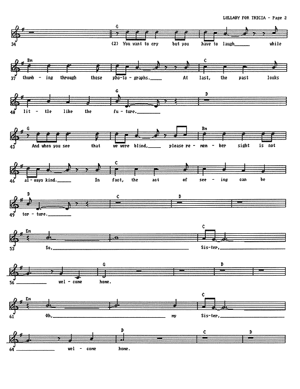 Lullaby for Tricia - Lead Sheet, Page 2 of 3: You want to cry, but you have to laugh while thumbing through those photographs. At last, the past looks little like the future. And when you see that we were blind, please, remember sight is not always kind. In fact, the act of seeing can be torture. So, Sister, welcome home. Oh, My Sister, welcome home.