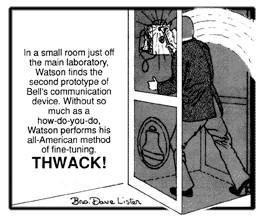 In a small room just off the main laboratory, Watson finds the second prototype of Bell's communication device. Without so much as a how-do-you-do, Watson performs his all-American method of fine-tuning. THWACK!