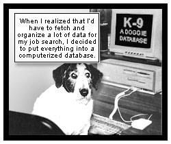 Now, a slightly wider shot reveals that Shiner is sitting in front of a computer. The words ''K-9, A Doggie Database'' appear on the monitor screen. Shiner says, ''When I realized that I'd have to fetch and organize a lot of data for my job search, I decided to put everything into a computerized database.''