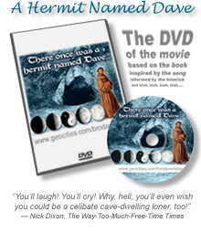There Once Was A Hermit Named Dave: The DVD of the movie based on the book inspired by the song informed by the limerick and blah, blah, blah, blah,.... ''You�ll laugh! You�ll cry! Why, hell, you�ll even wish you could be a celibate cave-dwelling loner, too!'' � Nick Dixon, The Way-Too-Much-Free-Time Times