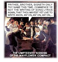 The Umpteenth Signing of the Mayflower Compact � ''Prithee, Brother, signeth only thy name this time. Commence ye not the writing of song lyrics again, that thou mayest yet live to write anon. An' on, an' on, an' on,....''
