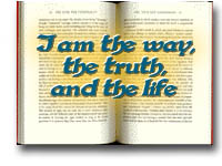 I am the way, the truth, and the life... John 14:6