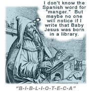 I don't know the Spanish word for ''manger.'' But maybe no one will notice if I write that Baby Jesus was born in a library. ''B-I-B-L-I-O-T-E-C-A''