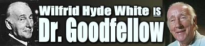 Wilfrid Hyde White is Dr. Goodfellow