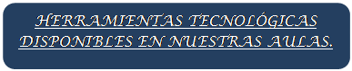 Rect�ngulo redondeado: HERRAMIENTAS TECNOL�GICAS DISPONIBLES EN NUESTRAS AULAS.

