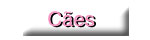 C&atilde;es