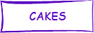 CAKES