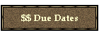 $$ Due Dates