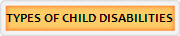 TYPES OF CHILD DISABILITIES