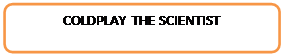 Rect�ngulo redondeado: COLDPLAY  THE SCIENTIST