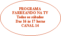 Elipse: PROGRAMAFARREANDO NA TVTodos os s�badosDas 16 �s 17 horasCANAL 14