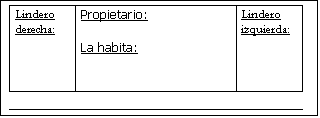 Cuadro de texto: Lindero derecha:	Propietario:La habita: 	Lindero izquierda:



