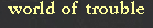World of Trouble