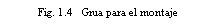 Text Box: Fig. 1.4   Grua para el montaje