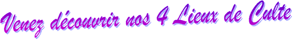 Venez d�couvrir nos 4 Lieux de Culte