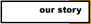 our story button