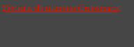 Cuadro de texto: Sistema de numeraci�n romana