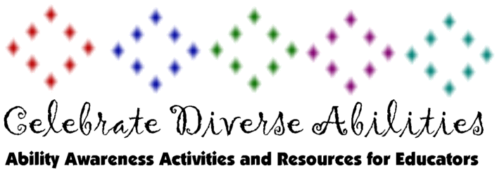 Celebrate Diverse Abilities - Ability Awareness Activities and Resources for Educators