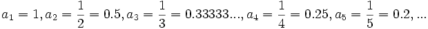 a_1 = 1,  a_2 = \frac{1}{2} = 0.5,  a_3 = \frac{1}{3} = 0.33333...,  a_4 = \frac{1}{4} = 0.25,  a_5 = \frac{1}{5} = 0.2, ...