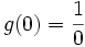 \qquad g(0) = \frac {1}{0} 