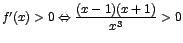 $f'(x)>0 \Leftrightarrow \displaystyle\frac{(x-1)(x+1)}{x^3}
>0$