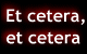 Et cetera...Et cetera