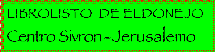 ���� ����: LIBROLISTO  DE ELDONEJO Centro Sivron - Jerusalemo











