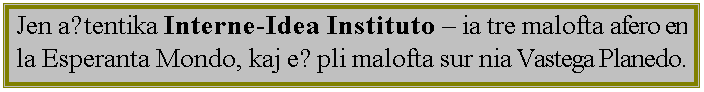 ���� ����: Jen aŭtentika Interne-Idea Instituto � ia tre malofta afero en la Esperanta Mondo, kaj eĉ pli malofta sur nia Vastega Planedo. 