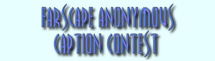 Farscape Anonymous Caption Contest ~ How funny are YOU!?!?!