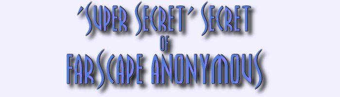 The 'SUPER SECRET' Secret of Farscape Anonymous!! shhhhhhh