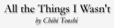 All the Things I Wasn't by Chibi Tenshi