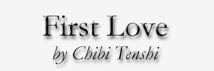 First Love by Chibi Tenshi
