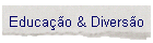 Educa��o & Divers�o