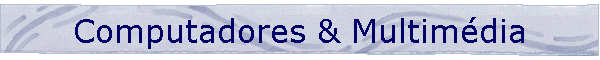Computadores & Multim�dia