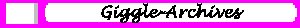 Giggle-Archives (www.giggle-archives.2ya.com)