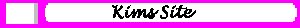 Kims Site! (www.geocities.com/nuttytart_9)