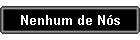 Nenhum de N�s